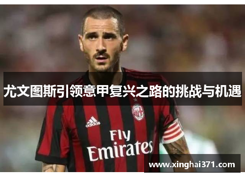 尤文图斯引领意甲复兴之路的挑战与机遇 尤文图斯引领意甲复兴之路的挑战与机遇